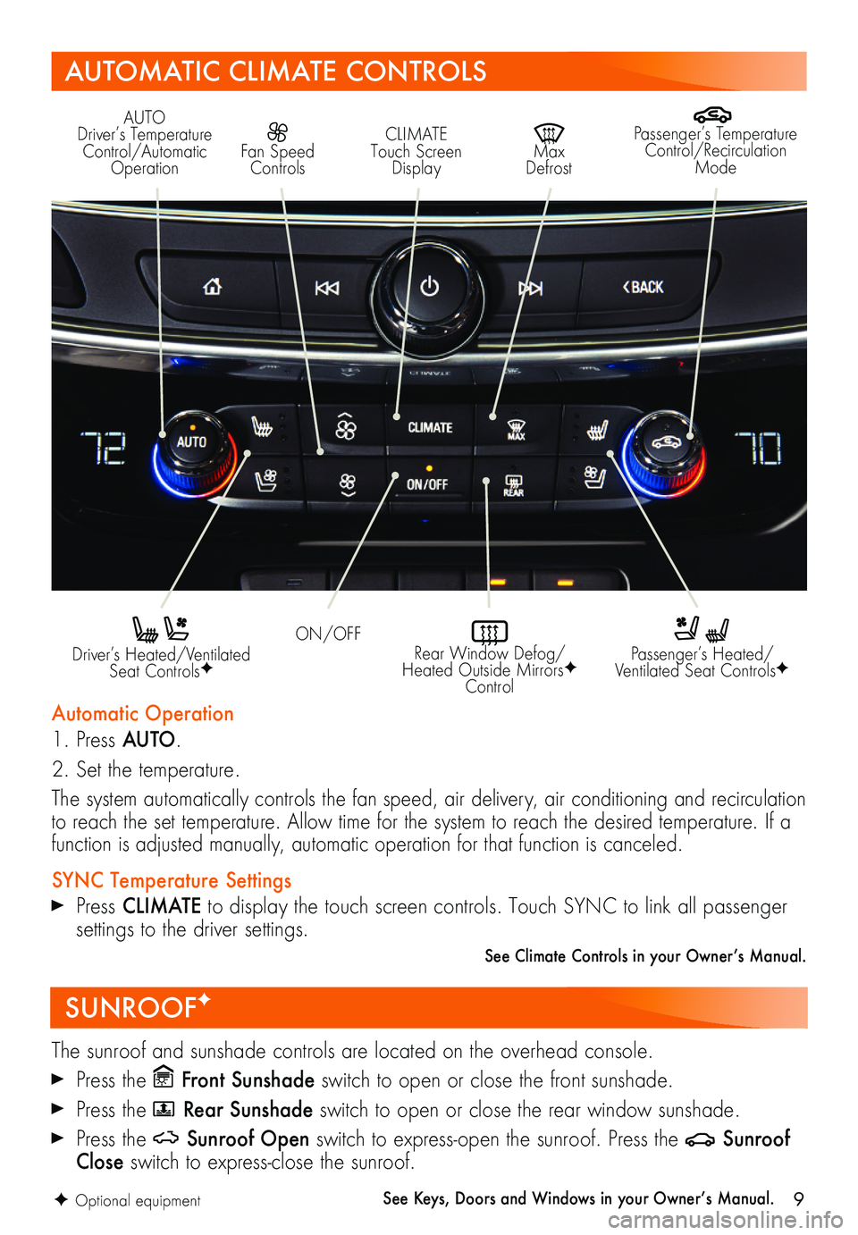 BUICK LACROSSE 2019  Get To Know Guide 9
SUNROOFF
The sunroof and sunshade controls are located on the overhead console.
 Press the Front Sunshade switch to open or close the front sunshade. 
 Press the  Rear Sunshade switch to open or clo