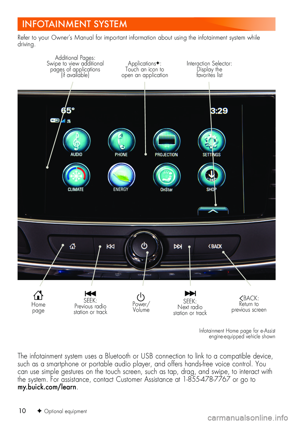 BUICK LACROSSE 2019  Get To Know Guide 10
INFOTAINMENT SYSTEM
Refer to your Owner’s Manual for important information about using the infotainment system while driving.
  Power/Volume
Interaction Selector: Display the  favorites list
Addi