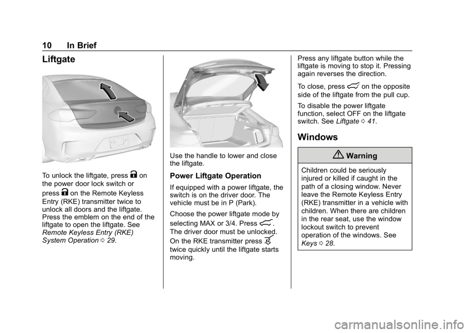 BUICK REGAL SPORTBACK 2019 User Guide Buick Regal Owner Manual (GMNA-Localizing-U.S./Canada-12163021) -
2019 - CRC - 11/14/18
10 In Brief
Liftgate
To unlock the liftgate, pressKon
the power door lock switch or
press
Kon the Remote Keyless