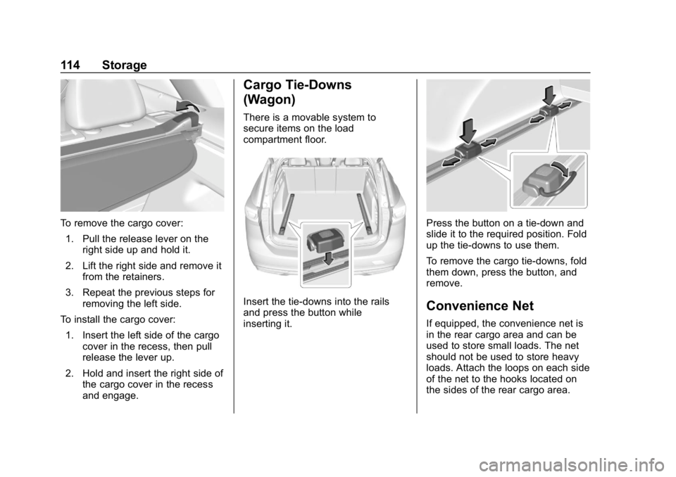 BUICK REGAL SPORTBACK 2019 Owners Manual Buick Regal Owner Manual (GMNA-Localizing-U.S./Canada-12163021) -
2019 - CRC - 11/14/18
114 Storage
To remove the cargo cover:1. Pull the release lever on the right side up and hold it.
2. Lift the ri BUICK REGAL SPORTBACK 2019 Owners Manual Buick Regal Owner Manual (GMNA-Localizing-U.S./Canada-12163021) -
2019 - CRC - 11/14/18
114 Storage
To remove the cargo cover:1. Pull the release lever on the right side up and hold it.
2. Lift the ri