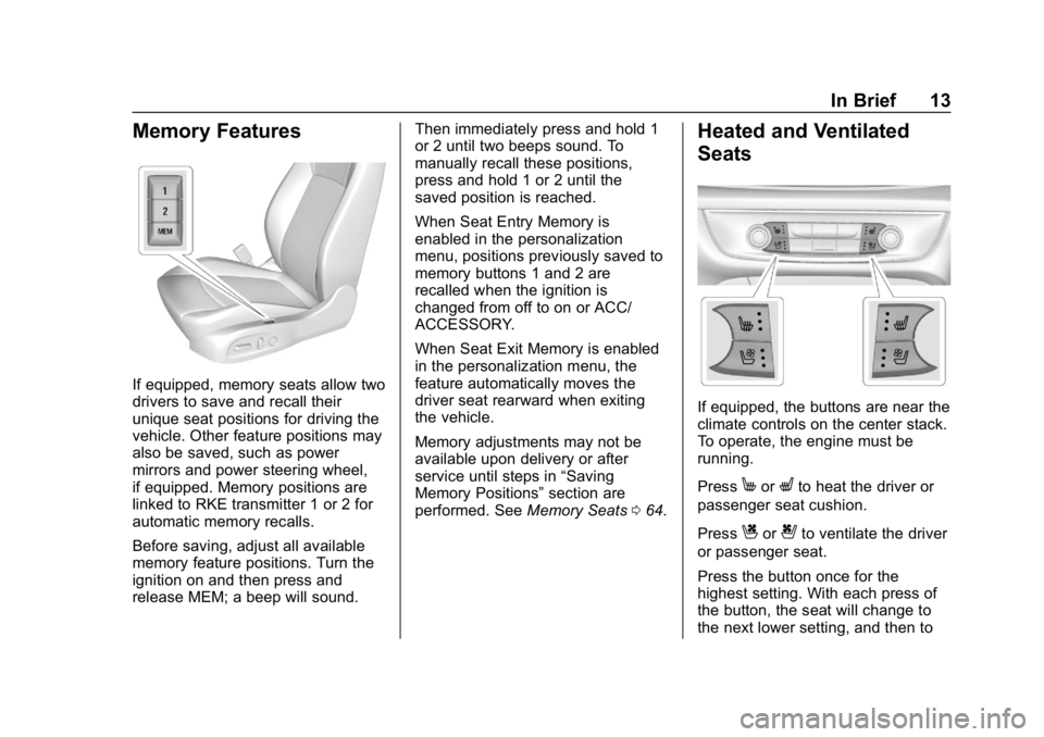 BUICK REGAL SPORTBACK 2019 User Guide Buick Regal Owner Manual (GMNA-Localizing-U.S./Canada-12163021) -
2019 - CRC - 11/14/18
In Brief 13
Memory Features
If equipped, memory seats allow two
drivers to save and recall their
unique seat pos BUICK REGAL SPORTBACK 2019 User Guide Buick Regal Owner Manual (GMNA-Localizing-U.S./Canada-12163021) -
2019 - CRC - 11/14/18
In Brief 13
Memory Features
If equipped, memory seats allow two
drivers to save and recall their
unique seat pos
