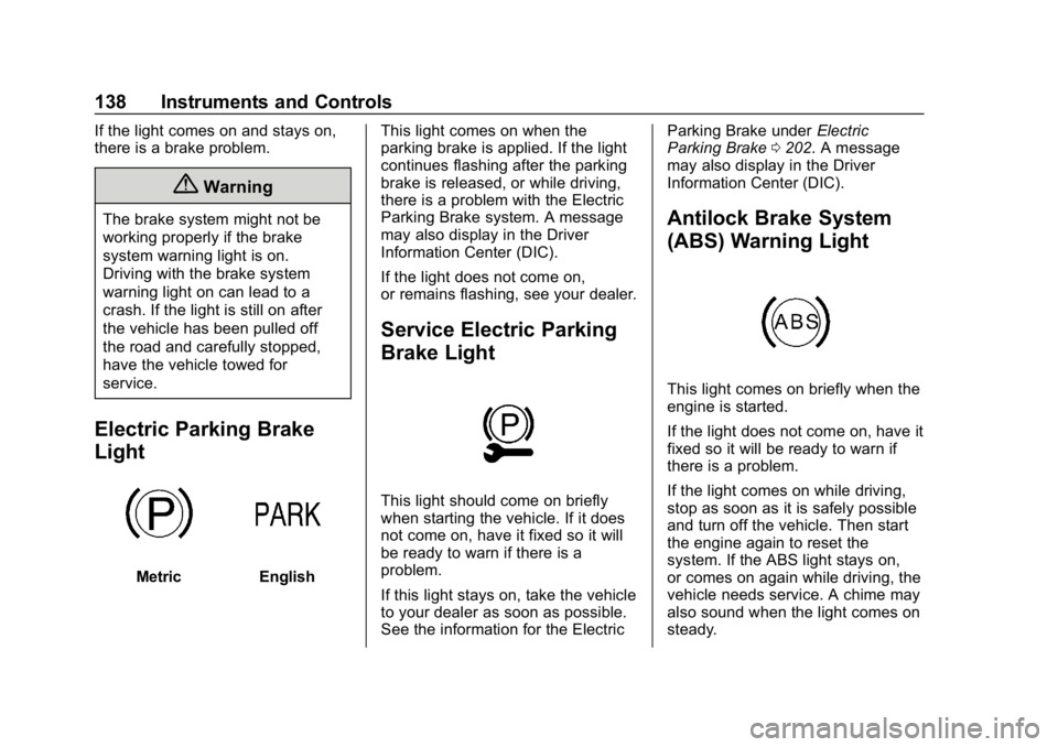 BUICK REGAL SPORTBACK 2019 Owners Manual Buick Regal Owner Manual (GMNA-Localizing-U.S./Canada-12163021) -
2019 - CRC - 11/14/18
138 Instruments and Controls
If the light comes on and stays on,
there is a brake problem.
{Warning
The brake sy BUICK REGAL SPORTBACK 2019 Owners Manual Buick Regal Owner Manual (GMNA-Localizing-U.S./Canada-12163021) -
2019 - CRC - 11/14/18
138 Instruments and Controls
If the light comes on and stays on,
there is a brake problem.
{Warning
The brake sy