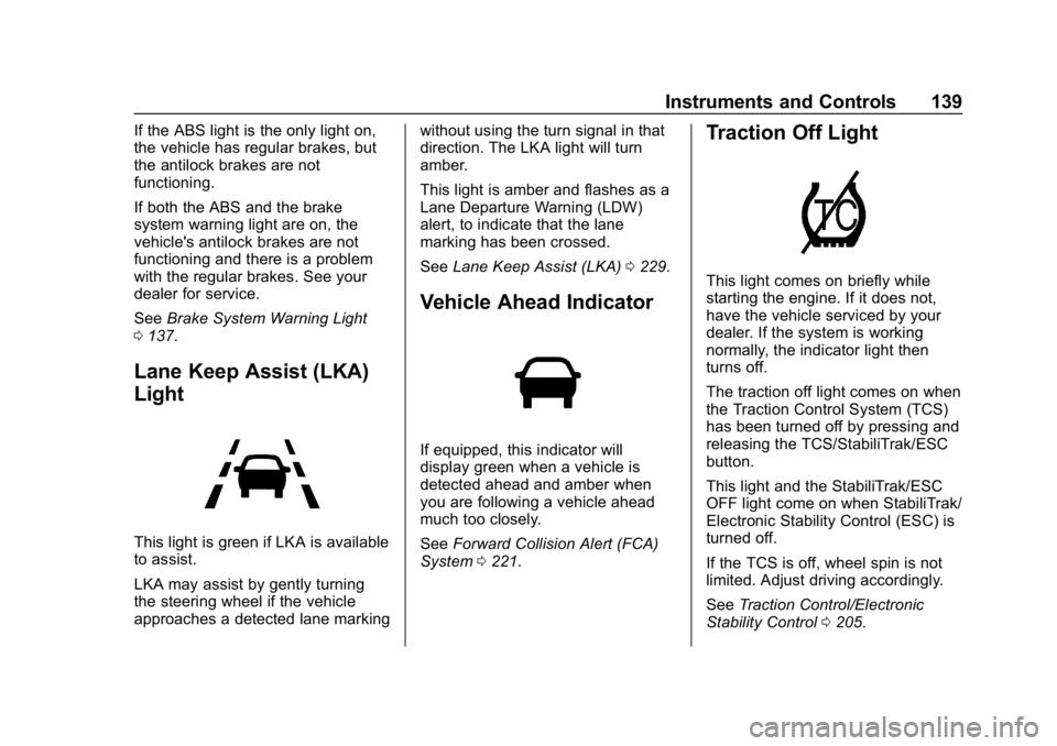 BUICK REGAL SPORTBACK 2019  Owners Manual Buick Regal Owner Manual (GMNA-Localizing-U.S./Canada-12163021) -
2019 - CRC - 11/14/18
Instruments and Controls 139
If the ABS light is the only light on,
the vehicle has regular brakes, but
the anti