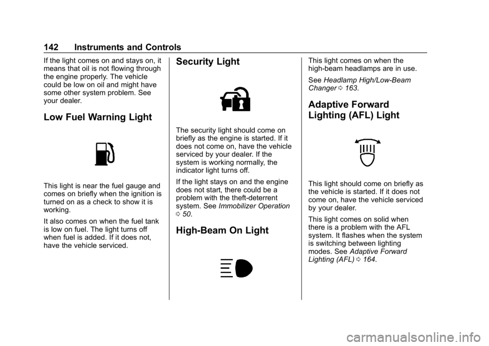 BUICK REGAL SPORTBACK 2019  Owners Manual Buick Regal Owner Manual (GMNA-Localizing-U.S./Canada-12163021) -
2019 - CRC - 11/14/18
142 Instruments and Controls
If the light comes on and stays on, it
means that oil is not flowing through
the en