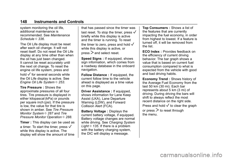BUICK REGAL SPORTBACK 2019  Owners Manual Buick Regal Owner Manual (GMNA-Localizing-U.S./Canada-12163021) -
2019 - CRC - 11/14/18
148 Instruments and Controls
system monitoring the oil life,
additional maintenance is
recommended. SeeMaintenan