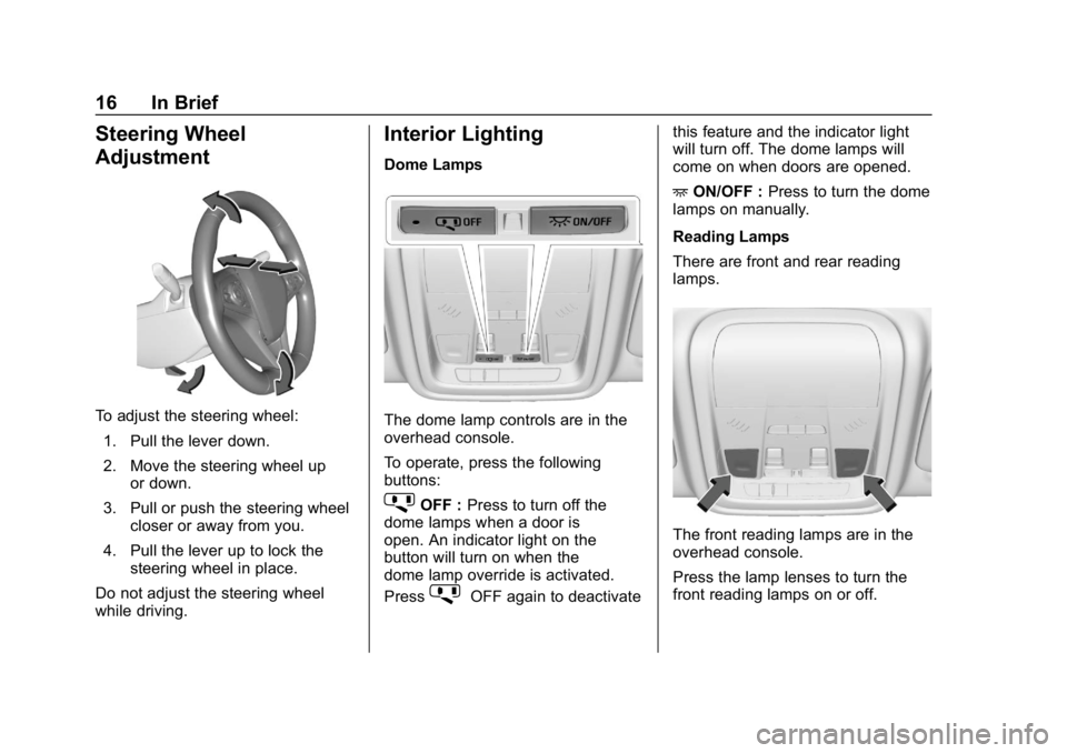 BUICK REGAL SPORTBACK 2019 User Guide Buick Regal Owner Manual (GMNA-Localizing-U.S./Canada-12163021) -
2019 - CRC - 11/14/18
16 In Brief
Steering Wheel
Adjustment
To adjust the steering wheel:1. Pull the lever down.
2. Move the steering BUICK REGAL SPORTBACK 2019 User Guide Buick Regal Owner Manual (GMNA-Localizing-U.S./Canada-12163021) -
2019 - CRC - 11/14/18
16 In Brief
Steering Wheel
Adjustment
To adjust the steering wheel:1. Pull the lever down.
2. Move the steering