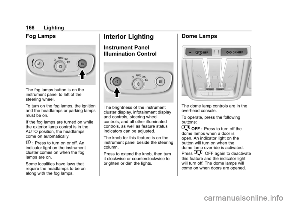 BUICK REGAL SPORTBACK 2019  Owners Manual Buick Regal Owner Manual (GMNA-Localizing-U.S./Canada-12163021) -
2019 - CRC - 11/14/18
166 Lighting
Fog Lamps
The fog lamps button is on the
instrument panel to left of the
steering wheel.
To turn on