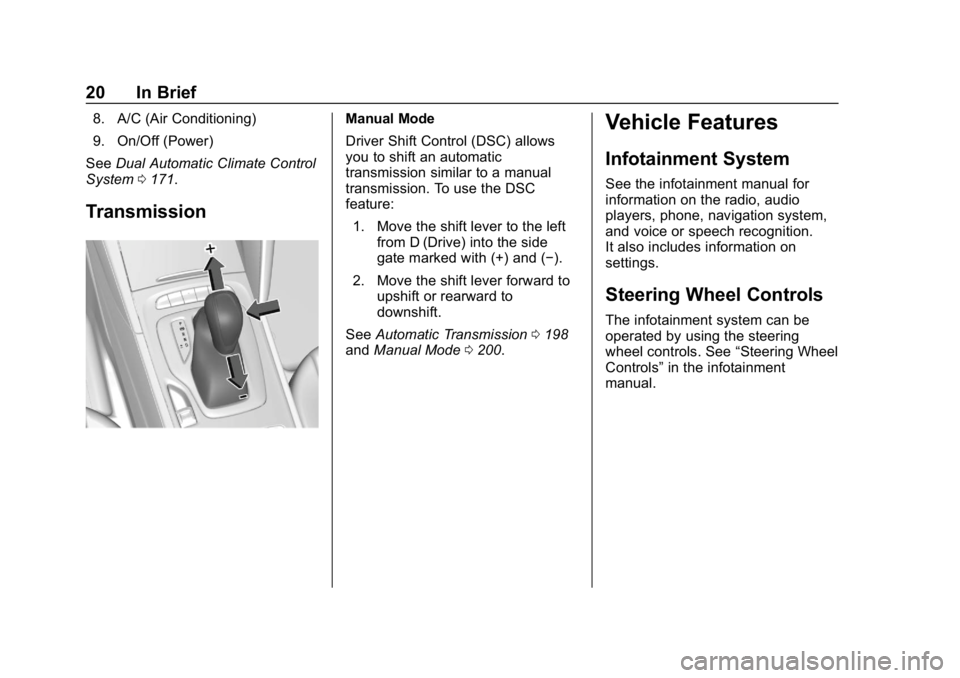 BUICK REGAL SPORTBACK 2019 Owners Guide Buick Regal Owner Manual (GMNA-Localizing-U.S./Canada-12163021) -
2019 - CRC - 11/14/18
20 In Brief
8. A/C (Air Conditioning)
9. On/Off (Power)
See Dual Automatic Climate Control
System 0171.
Transmis