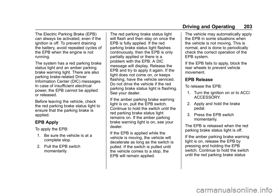 BUICK REGAL SPORTBACK 2019 Owners Manual Buick Regal Owner Manual (GMNA-Localizing-U.S./Canada-12163021) -
2019 - CRC - 11/14/18
Driving and Operating 203
The Electric Parking Brake (EPB)
can always be activated, even if the
ignition is off. BUICK REGAL SPORTBACK 2019 Owners Manual Buick Regal Owner Manual (GMNA-Localizing-U.S./Canada-12163021) -
2019 - CRC - 11/14/18
Driving and Operating 203
The Electric Parking Brake (EPB)
can always be activated, even if the
ignition is off.