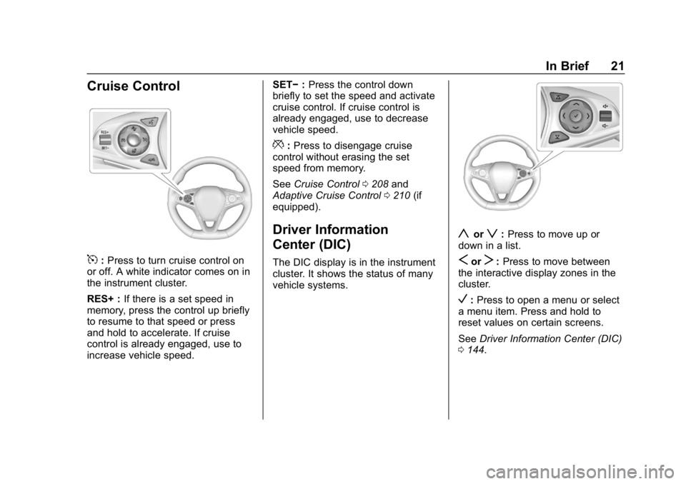 BUICK REGAL SPORTBACK 2019 Owners Guide Buick Regal Owner Manual (GMNA-Localizing-U.S./Canada-12163021) -
2019 - CRC - 11/14/18
In Brief 21
Cruise Control
5:Press to turn cruise control on
or off. A white indicator comes on in
the instrumen BUICK REGAL SPORTBACK 2019 Owners Guide Buick Regal Owner Manual (GMNA-Localizing-U.S./Canada-12163021) -
2019 - CRC - 11/14/18
In Brief 21
Cruise Control
5:Press to turn cruise control on
or off. A white indicator comes on in
the instrumen