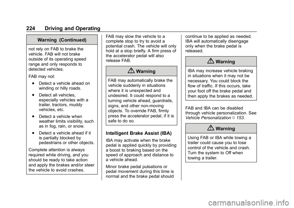 BUICK REGAL SPORTBACK 2019 Owners Guide Buick Regal Owner Manual (GMNA-Localizing-U.S./Canada-12163021) -
2019 - CRC - 11/14/18
224 Driving and Operating
Warning (Continued)
not rely on FAB to brake the
vehicle. FAB will not brake
outside o