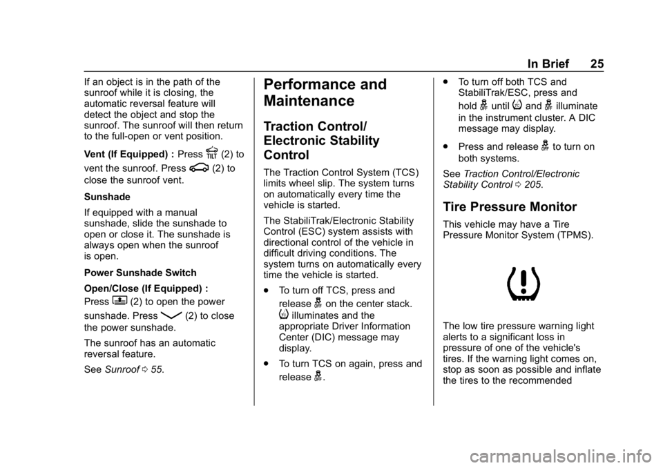 BUICK REGAL SPORTBACK 2019 Owners Guide Buick Regal Owner Manual (GMNA-Localizing-U.S./Canada-12163021) -
2019 - CRC - 11/14/18
In Brief 25
If an object is in the path of the
sunroof while it is closing, the
automatic reversal feature will
