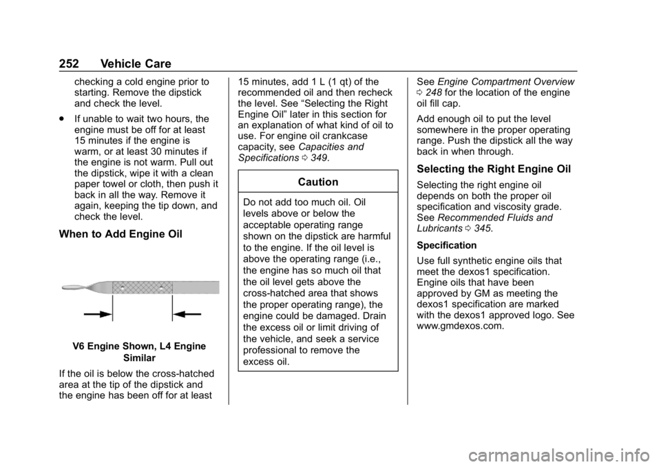 BUICK REGAL SPORTBACK 2019  Owners Manual Buick Regal Owner Manual (GMNA-Localizing-U.S./Canada-12163021) -
2019 - CRC - 11/14/18
252 Vehicle Care
checking a cold engine prior to
starting. Remove the dipstick
and check the level.
. If unable 