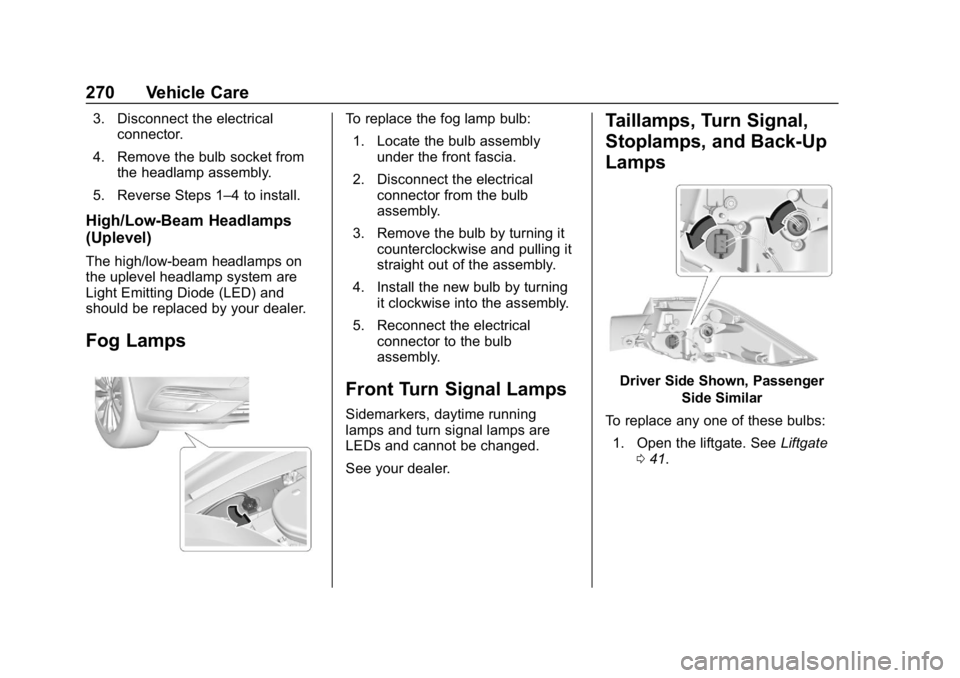 BUICK REGAL SPORTBACK 2019 User Guide Buick Regal Owner Manual (GMNA-Localizing-U.S./Canada-12163021) -
2019 - CRC - 11/14/18
270 Vehicle Care
3. Disconnect the electricalconnector.
4. Remove the bulb socket from the headlamp assembly.
5.