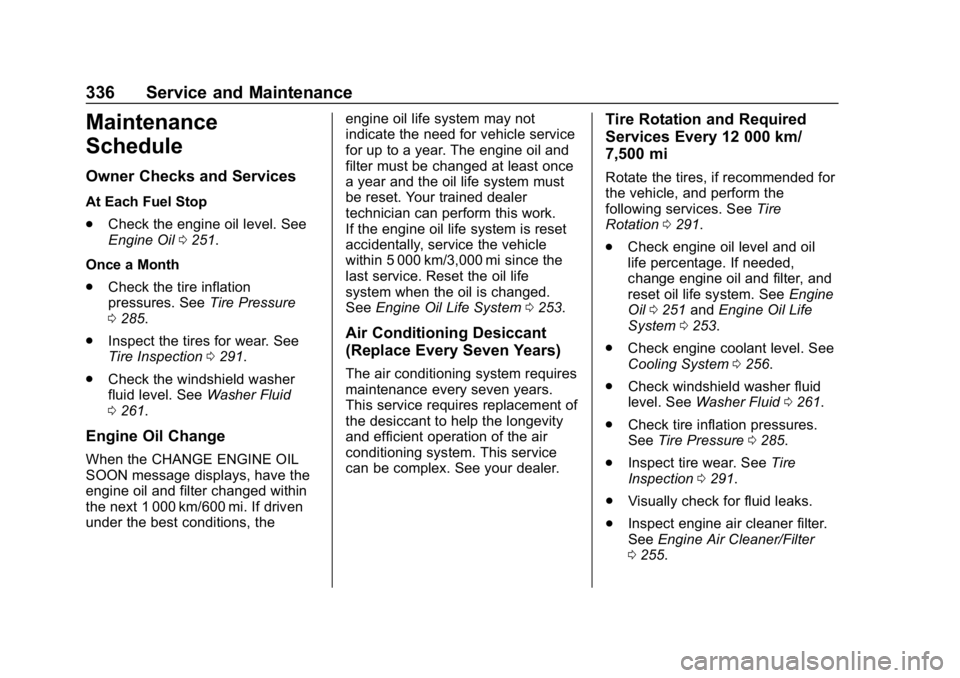 BUICK REGAL SPORTBACK 2019 User Guide Buick Regal Owner Manual (GMNA-Localizing-U.S./Canada-12163021) -
2019 - CRC - 11/14/18
336 Service and Maintenance
Maintenance
Schedule
Owner Checks and Services
At Each Fuel Stop
.Check the engine o