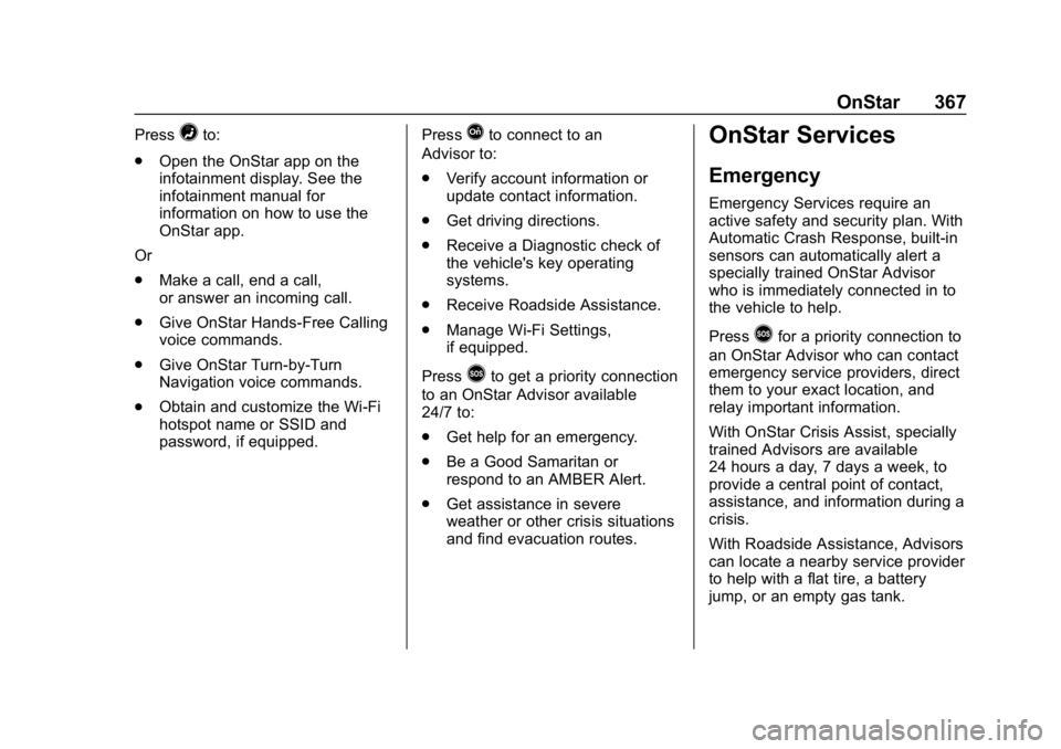 BUICK REGAL SPORTBACK 2019  Owners Manual Buick Regal Owner Manual (GMNA-Localizing-U.S./Canada-12163021) -
2019 - CRC - 11/14/18
OnStar 367
Press=to:
. Open the OnStar app on the
infotainment display. See the
infotainment manual for
informat