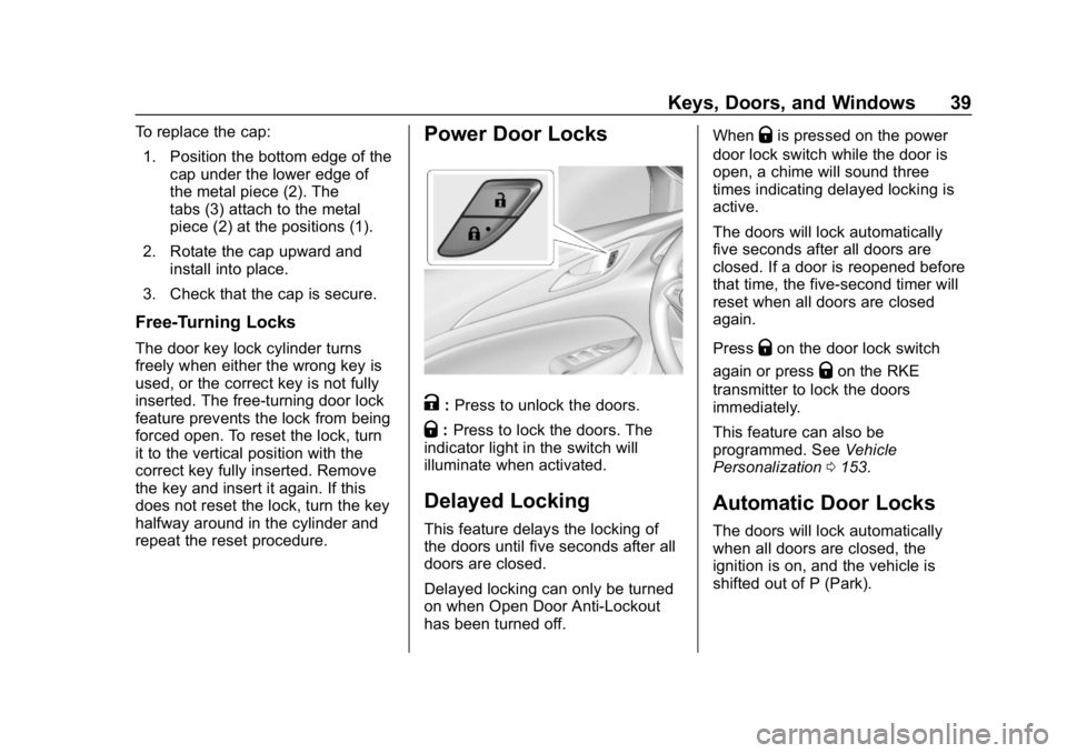 BUICK REGAL SPORTBACK 2019  Owners Manual Buick Regal Owner Manual (GMNA-Localizing-U.S./Canada-12163021) -
2019 - CRC - 11/14/18
Keys, Doors, and Windows 39
To replace the cap:1. Position the bottom edge of the cap under the lower edge of
th