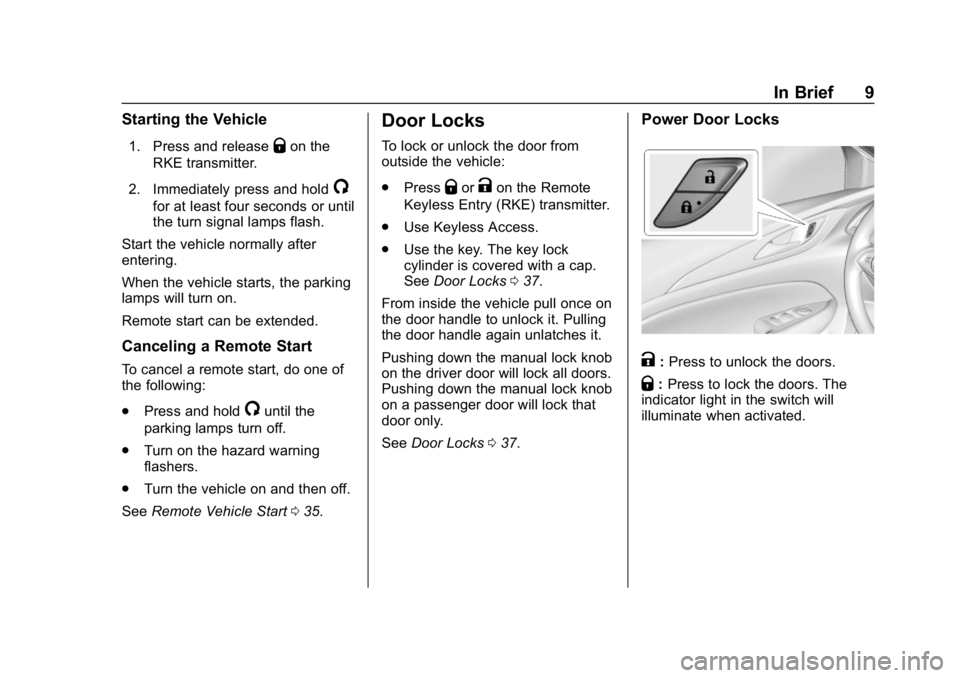 BUICK REGAL SPORTBACK 2019  Owners Manual Buick Regal Owner Manual (GMNA-Localizing-U.S./Canada-12163021) -
2019 - CRC - 11/14/18
In Brief 9
Starting the Vehicle
1. Press and releaseQon the
RKE transmitter.
2. Immediately press and hold
/
for