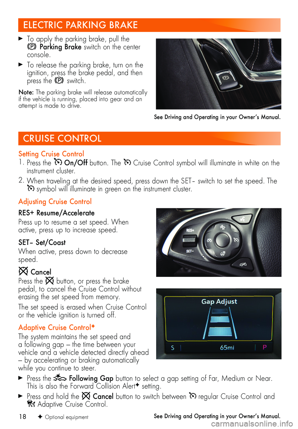 BUICK REGAL SPORTBACK 2019 Get To Know Guide 18F Optional equipment
CRUISE CONTROL
Setting Cruise Control1. Press the On/Off button. The Cruise Control symbol will illuminate in white on the instrument cluster.
2. When traveling at the desired BUICK REGAL SPORTBACK 2019 Get To Know Guide 18F Optional equipment
CRUISE CONTROL
Setting Cruise Control1. Press the On/Off button. The Cruise Control symbol will illuminate in white on the instrument cluster.
2. When traveling at the desired