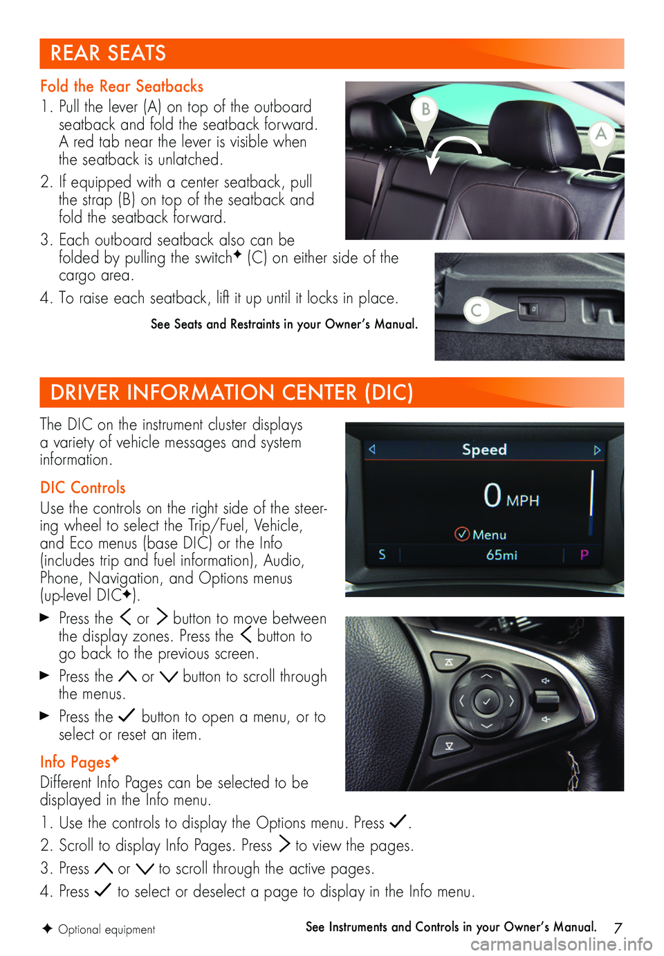 BUICK REGAL SPORTBACK 2019  Get To Know Guide 7
The DIC on the instrument cluster displays a variety of vehicle messages and system  information. 
DIC Controls
Use the controls on the right side of the steer-ing wheel to select the Trip/Fuel, Veh