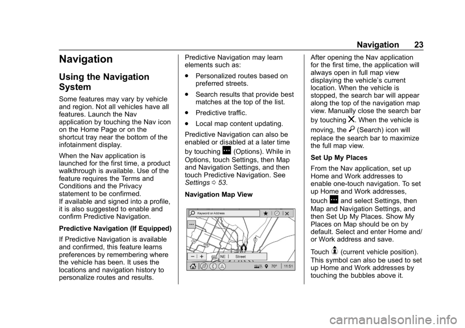 BUICK REGAL SPORTBACK 2019 Infotainment System Guide Buick Regal Infotainment System (GMNA-Localizing-U.S./Canada-
12680696) - 2019 - crc - 6/25/18
Navigation 23
Navigation
Using the Navigation
System
Some features may vary by vehicle
and region. Not al BUICK REGAL SPORTBACK 2019 Infotainment System Guide Buick Regal Infotainment System (GMNA-Localizing-U.S./Canada-
12680696) - 2019 - crc - 6/25/18
Navigation 23
Navigation
Using the Navigation
System
Some features may vary by vehicle
and region. Not al