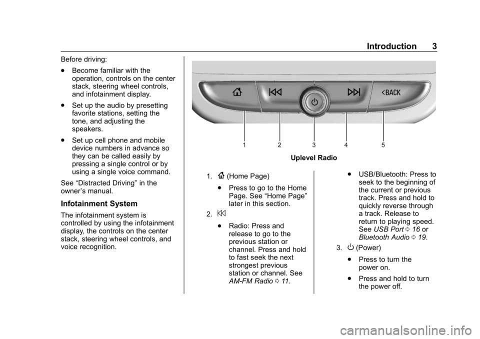 BUICK REGAL SPORTBACK 2019  Infotainment System Guide Buick Regal Infotainment System (GMNA-Localizing-U.S./Canada-
12680696) - 2019 - crc - 6/25/18
Introduction 3
Before driving:
.Become familiar with the
operation, controls on the center
stack, steerin