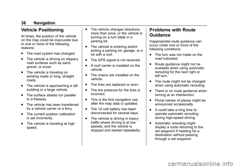 BUICK REGAL SPORTBACK 2019 Infotainment System Guide Buick Regal Infotainment System (GMNA-Localizing-U.S./Canada-
12680696) - 2019 - crc - 6/25/18
36 Navigation
Vehicle Positioning
At times, the position of the vehicle
on the map could be inaccurate du BUICK REGAL SPORTBACK 2019 Infotainment System Guide Buick Regal Infotainment System (GMNA-Localizing-U.S./Canada-
12680696) - 2019 - crc - 6/25/18
36 Navigation
Vehicle Positioning
At times, the position of the vehicle
on the map could be inaccurate du