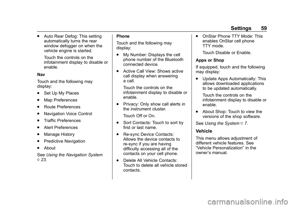 BUICK REGAL SPORTBACK 2019  Infotainment System Guide Buick Regal Infotainment System (GMNA-Localizing-U.S./Canada-
12680696) - 2019 - crc - 6/25/18
Settings 59
.Auto Rear Defog: This setting
automatically turns the rear
window defogger on when the
vehic