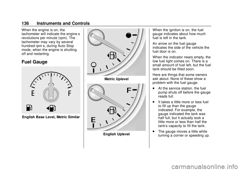 BUICK ENCLAVE 2018  Owners Manual Buick Enclave Owner Manual (GMNA-Localizing-U.S./Canada/Mexico-
10999311) - 2018 - crc - 11/20/17
136 Instruments and Controls
When the engine is on, the
tachometer will indicate the engine’s
revolu