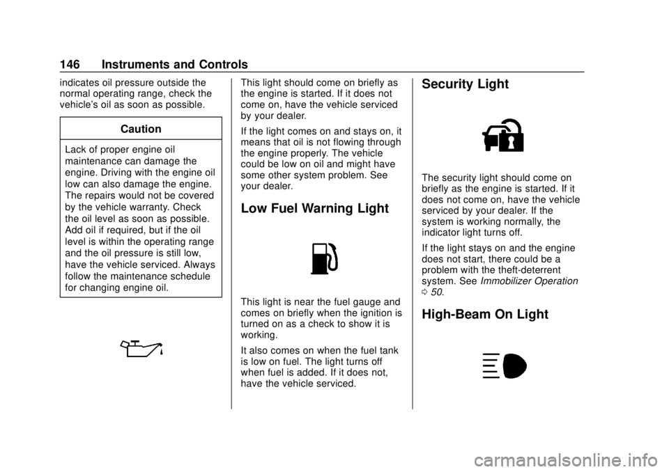 BUICK ENCLAVE 2018  Owners Manual Buick Enclave Owner Manual (GMNA-Localizing-U.S./Canada/Mexico-
10999311) - 2018 - crc - 11/20/17
146 Instruments and Controls
indicates oil pressure outside the
normal operating range, check the
vehi