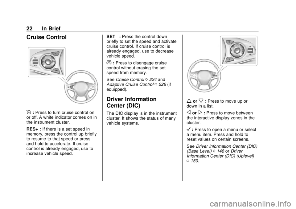 BUICK ENCLAVE 2018  Owners Manual Buick Enclave Owner Manual (GMNA-Localizing-U.S./Canada/Mexico-
10999311) - 2018 - crc - 11/20/17
22 In Brief
Cruise Control
5:Press to turn cruise control on
or off. A white indicator comes on in
the