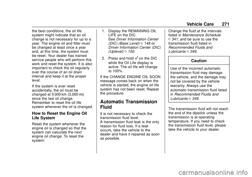 BUICK ENCLAVE 2018  Owners Manual Buick Enclave Owner Manual (GMNA-Localizing-U.S./Canada/Mexico-
10999311) - 2018 - crc - 11/20/17
Vehicle Care 271
the best conditions, the oil life
system might indicate that an oil
change is not nec