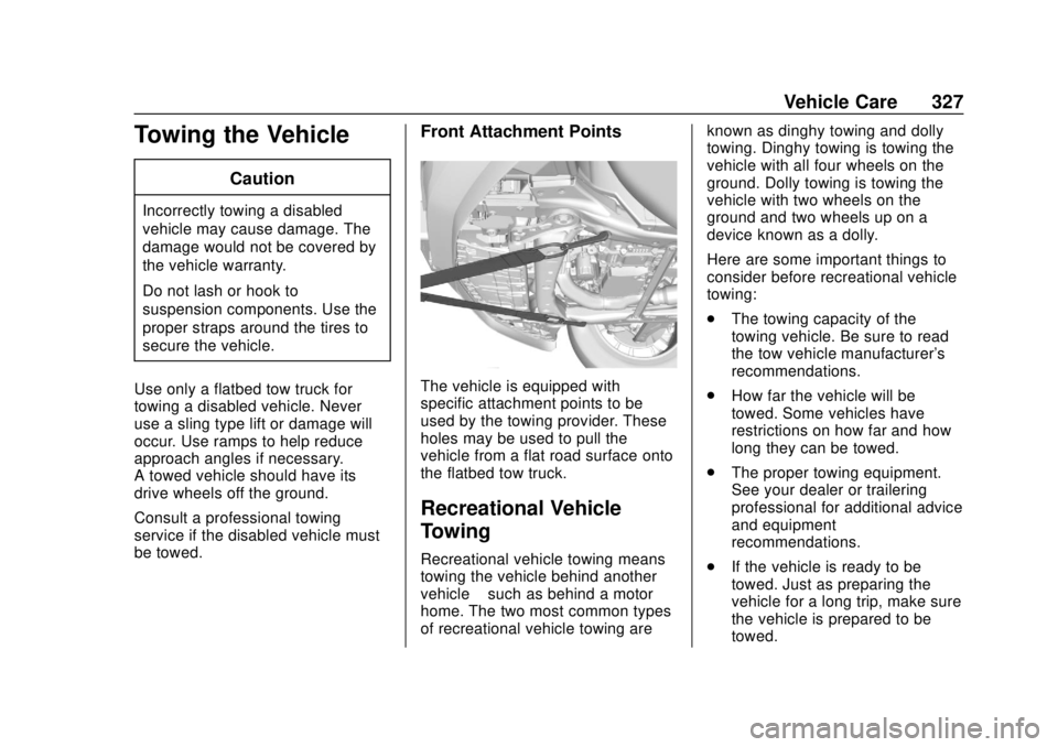 BUICK ENCLAVE 2018 User Guide Buick Enclave Owner Manual (GMNA-Localizing-U.S./Canada/Mexico-
10999311) - 2018 - crc - 11/20/17
Vehicle Care 327
Towing the Vehicle
Caution
Incorrectly towing a disabled
vehicle may cause damage. Th