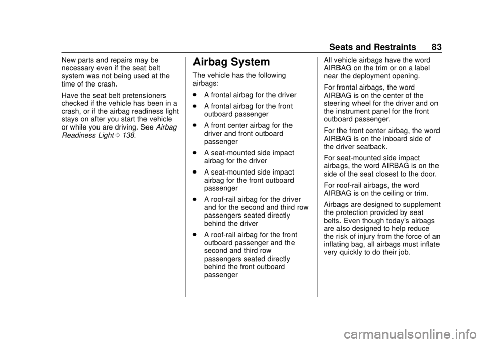 BUICK ENCLAVE 2018  Owners Manual Buick Enclave Owner Manual (GMNA-Localizing-U.S./Canada/Mexico-
10999311) - 2018 - crc - 11/20/17
Seats and Restraints 83
New parts and repairs may be
necessary even if the seat belt
system was not be