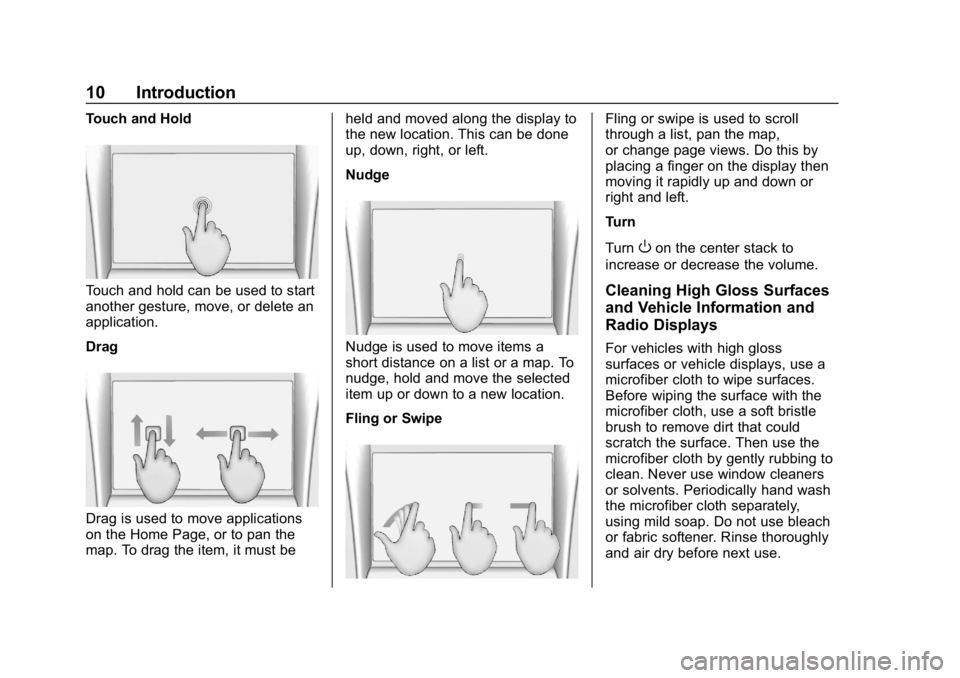 BUICK ENCORE 2018  Infotainment System Guide Buick Infotainment System (GMNA-Localizing-U.S./Canada-10999317) -
2018 - CRC - 7/31/17
10 Introduction
Touch and Hold
Touch and hold can be used to start
another gesture, move, or delete an
applicati