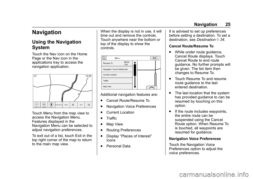 BUICK ENCORE 2018 Infotainment System Guide Buick Infotainment System (GMNA-Localizing-U.S./Canada-10999317) -
2018 - CRC - 7/31/17
Navigation 25
Navigation
Using the Navigation
System
Touch the Nav icon on the Home
Page or the Nav icon in the
BUICK ENCORE 2018 Infotainment System Guide Buick Infotainment System (GMNA-Localizing-U.S./Canada-10999317) -
2018 - CRC - 7/31/17
Navigation 25
Navigation
Using the Navigation
System
Touch the Nav icon on the Home
Page or the Nav icon in the