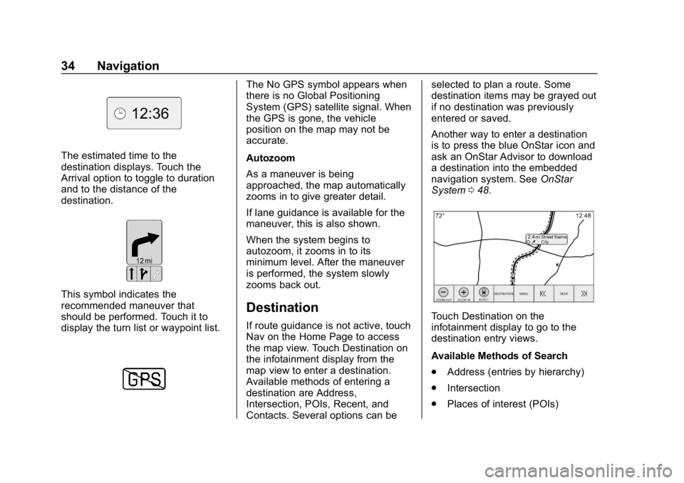 BUICK ENCORE 2018  Infotainment System Guide Buick Infotainment System (GMNA-Localizing-U.S./Canada-10999317) -
2018 - CRC - 7/31/17
34 Navigation
The estimated time to the
destination displays. Touch the
Arrival option to toggle to duration
and