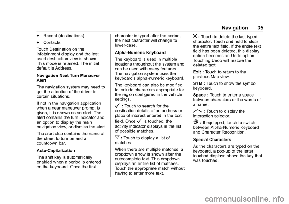 BUICK ENCORE 2018  Infotainment System Guide Buick Infotainment System (GMNA-Localizing-U.S./Canada-10999317) -
2018 - CRC - 7/31/17
Navigation 35
.Recent (destinations)
. Contacts
Touch Destination on the
infotainment display and the last
used 