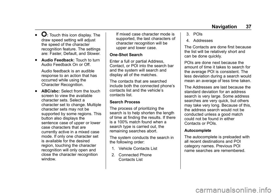 BUICK ENCORE 2018  Infotainment System Guide Buick Infotainment System (GMNA-Localizing-U.S./Canada-10999317) -
2018 - CRC - 7/31/17
Navigation 37
.k:Touch this icon display. The
draw speed setting will adjust
the speed of the character
recognit