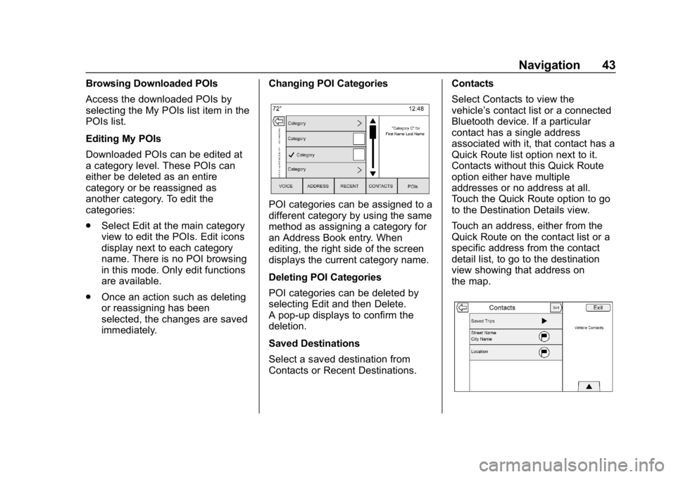 BUICK ENCORE 2018 Infotainment System Guide Buick Infotainment System (GMNA-Localizing-U.S./Canada-10999317) -
2018 - CRC - 7/31/17
Navigation 43
Browsing Downloaded POIs
Access the downloaded POIs by
selecting the My POIs list item in the
POIs BUICK ENCORE 2018 Infotainment System Guide Buick Infotainment System (GMNA-Localizing-U.S./Canada-10999317) -
2018 - CRC - 7/31/17
Navigation 43
Browsing Downloaded POIs
Access the downloaded POIs by
selecting the My POIs list item in the
POIs