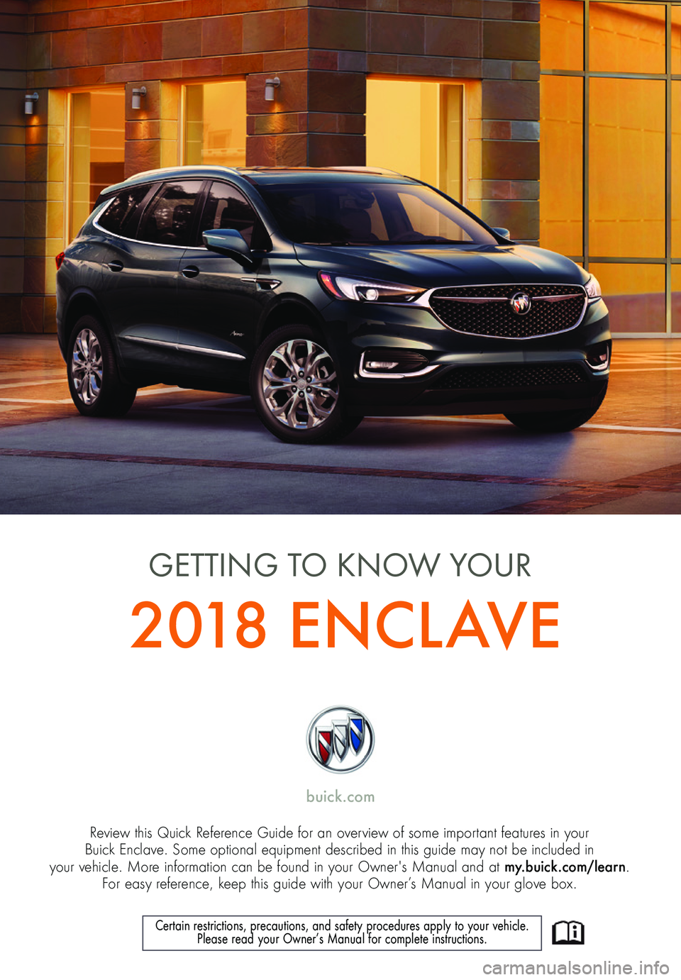 BUICK ENCLAVE 2018  Get To Know Guide 1
Review this Quick Reference Guide for an overview of some important features in your  Buick Enclave. Some optional equipment described in this guide may not be included in  your vehicle. More inform