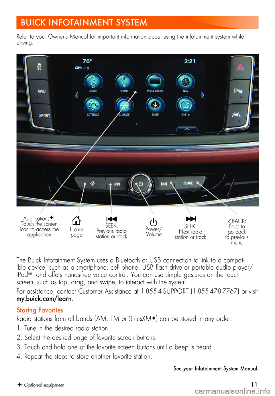 BUICK ENCLAVE 2018  Get To Know Guide 11
Refer to your Owner’s Manual for important information about using the infotainment system while driving.
BUICK INFOTAINMENT SYSTEM
The Buick Infotainment System uses a Bluetooth or USB connectio
