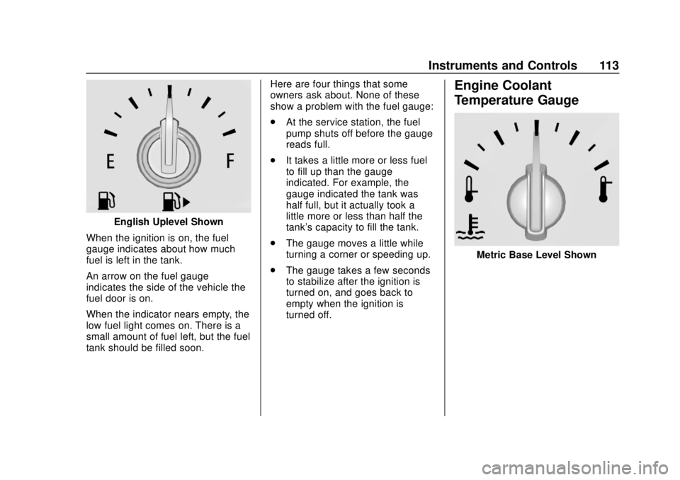 BUICK ENCORE 2018  Owners Manual Buick Encore Owner Manual (GMNA-Localizing-U.S./Canada/Mexico-
11354409) - 2018 - crc - 11/8/17
Instruments and Controls 113
English Uplevel Shown
When the ignition is on, the fuel
gauge indicates abo