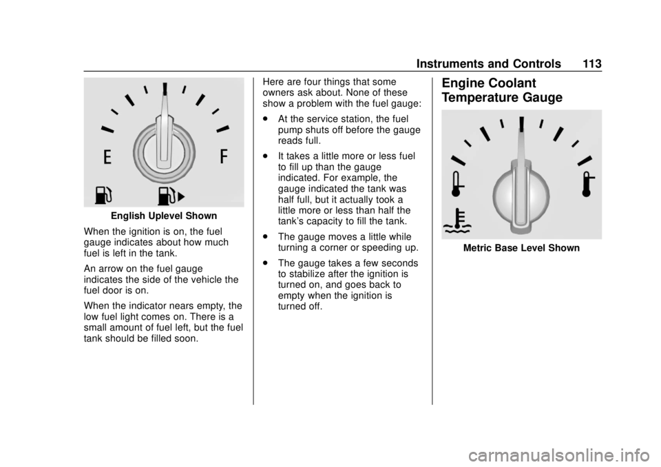 BUICK ENCORE 2018 Owners Manual Buick Encore Owner Manual (GMNA-Localizing-U.S./Canada/Mexico-
11354409) - 2018 - crc - 11/8/17
Instruments and Controls 113
English Uplevel Shown
When the ignition is on, the fuel
gauge indicates abo BUICK ENCORE 2018 Owners Manual Buick Encore Owner Manual (GMNA-Localizing-U.S./Canada/Mexico-
11354409) - 2018 - crc - 11/8/17
Instruments and Controls 113
English Uplevel Shown
When the ignition is on, the fuel
gauge indicates abo