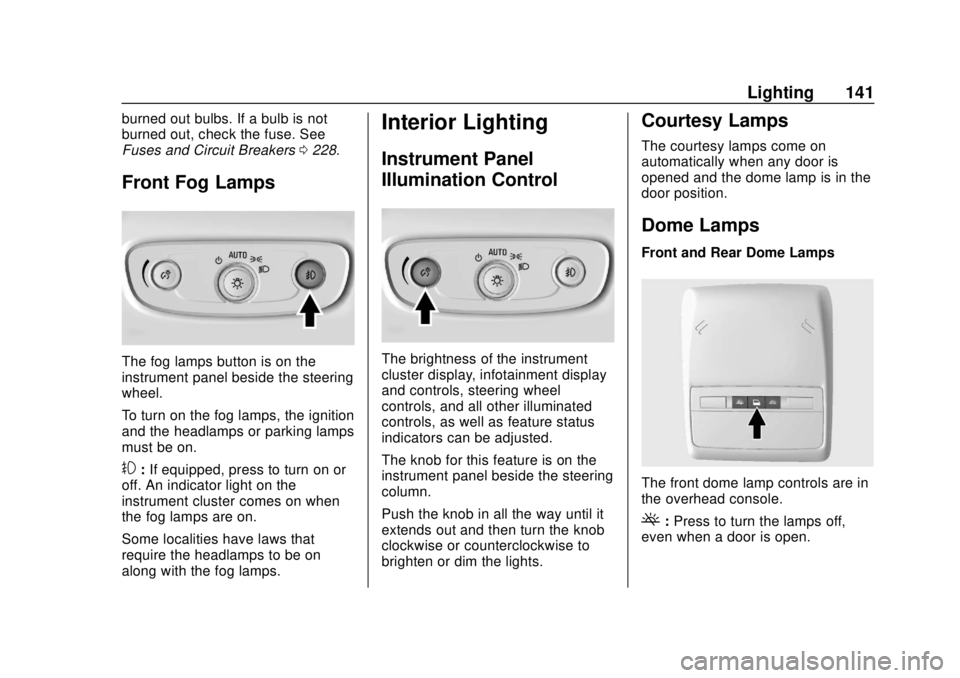 BUICK ENCORE 2018  Owners Manual Buick Encore Owner Manual (GMNA-Localizing-U.S./Canada/Mexico-
11354409) - 2018 - crc - 11/8/17
Lighting 141
burned out bulbs. If a bulb is not
burned out, check the fuse. See
Fuses and Circuit Breake