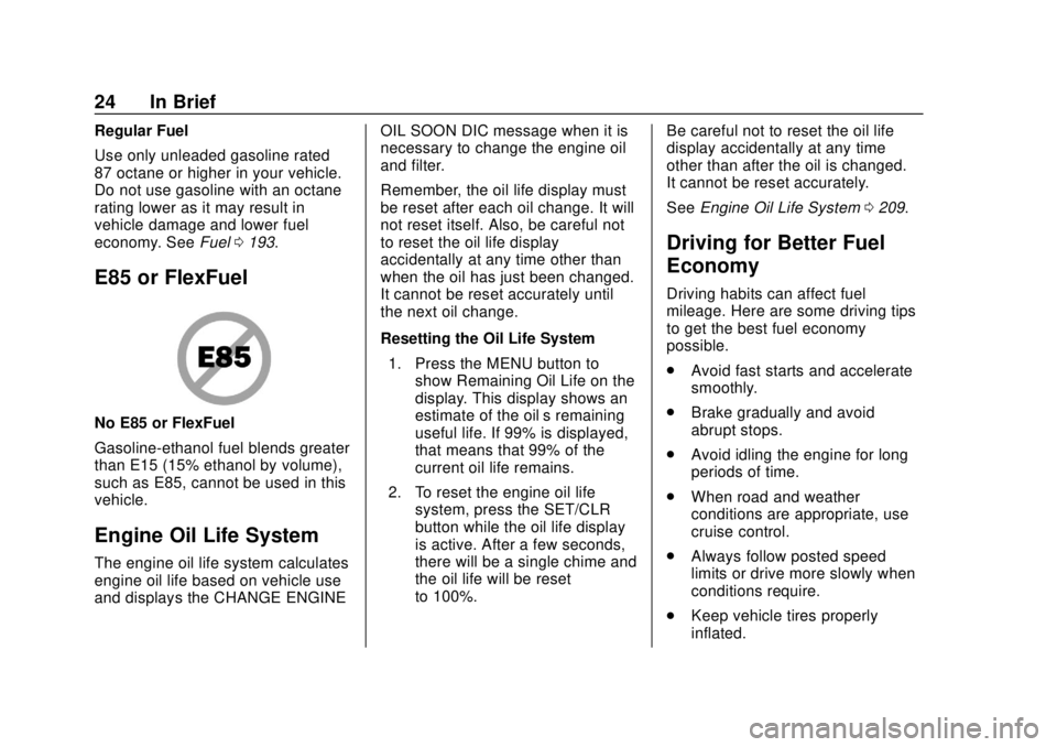 BUICK ENCORE 2018  Owners Manual Buick Encore Owner Manual (GMNA-Localizing-U.S./Canada/Mexico-
11354409) - 2018 - crc - 11/8/17
24 In Brief
Regular Fuel
Use only unleaded gasoline rated
87 octane or higher in your vehicle.
Do not us