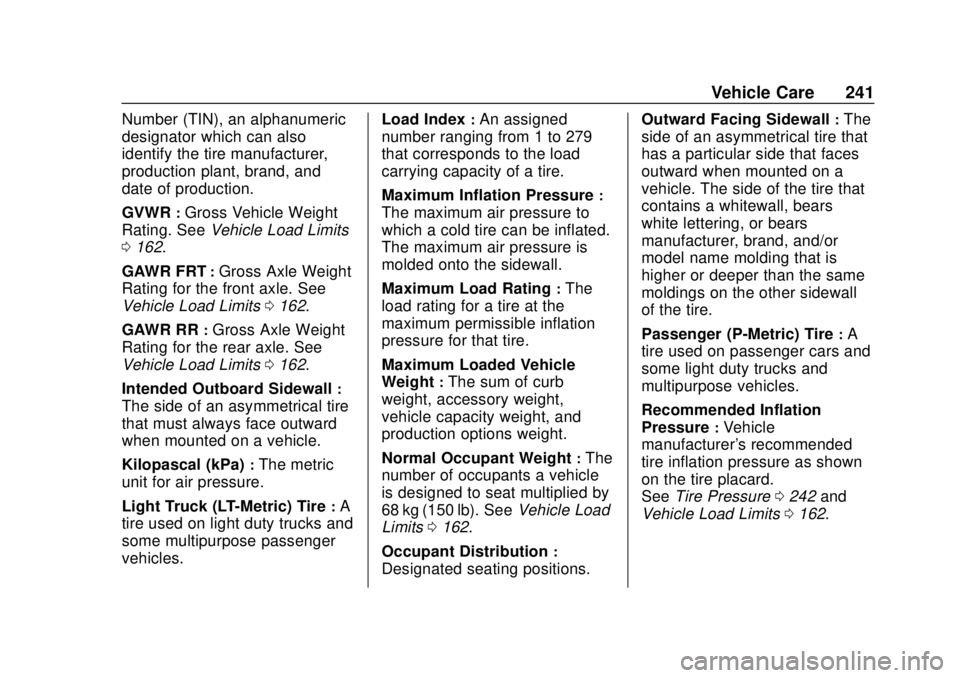 BUICK ENCORE 2018 User Guide Buick Encore Owner Manual (GMNA-Localizing-U.S./Canada/Mexico-
11354409) - 2018 - crc - 11/8/17
Vehicle Care 241
Number (TIN), an alphanumeric
designator which can also
identify the tire manufacturer, BUICK ENCORE 2018 User Guide Buick Encore Owner Manual (GMNA-Localizing-U.S./Canada/Mexico-
11354409) - 2018 - crc - 11/8/17
Vehicle Care 241
Number (TIN), an alphanumeric
designator which can also
identify the tire manufacturer,