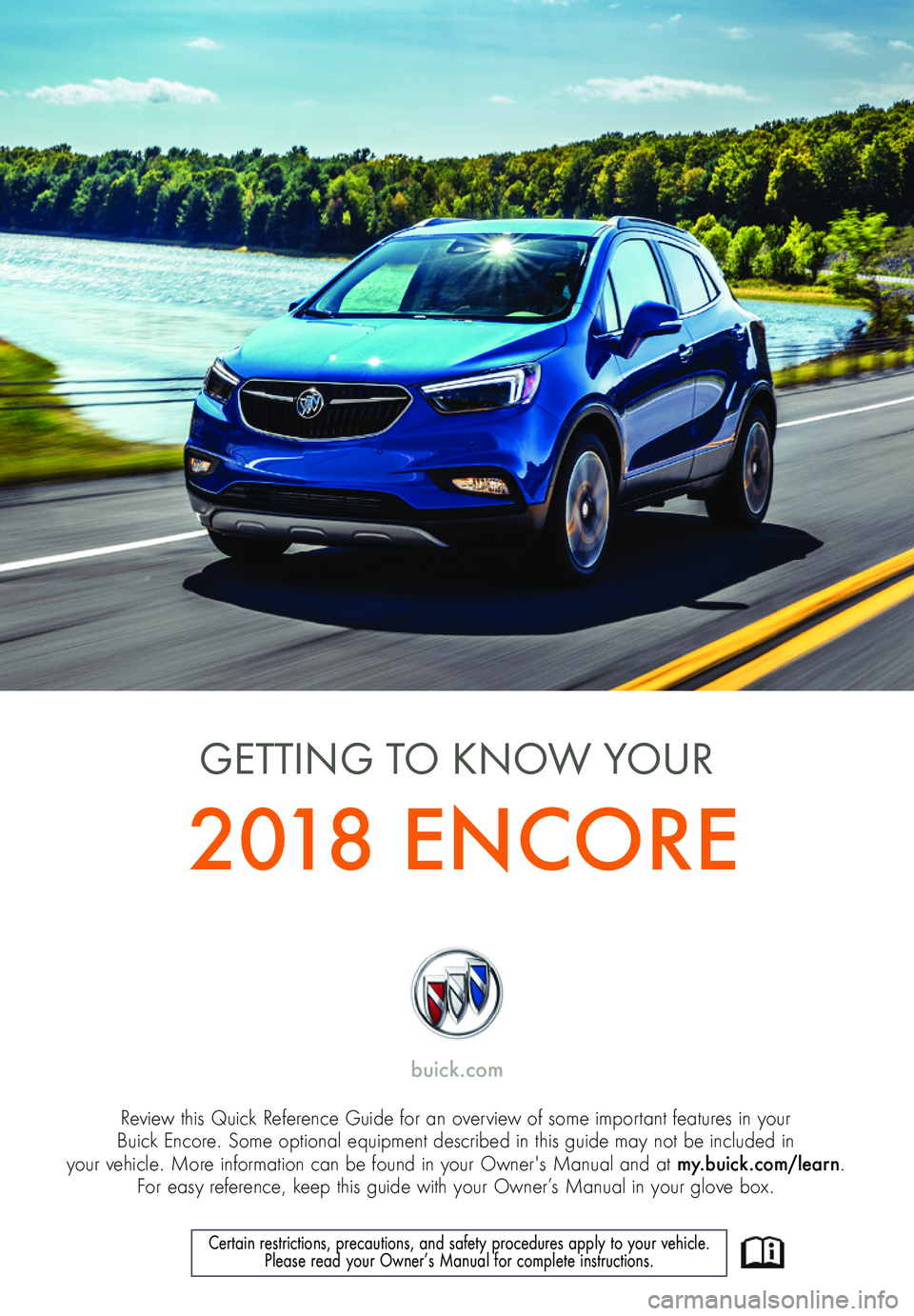 BUICK ENCORE 2018  Get To Know Guide 1
Review this Quick Reference Guide for an overview of some important features in your  Buick Encore. Some optional equipment described in this guide may not be included in  your vehicle. More informa