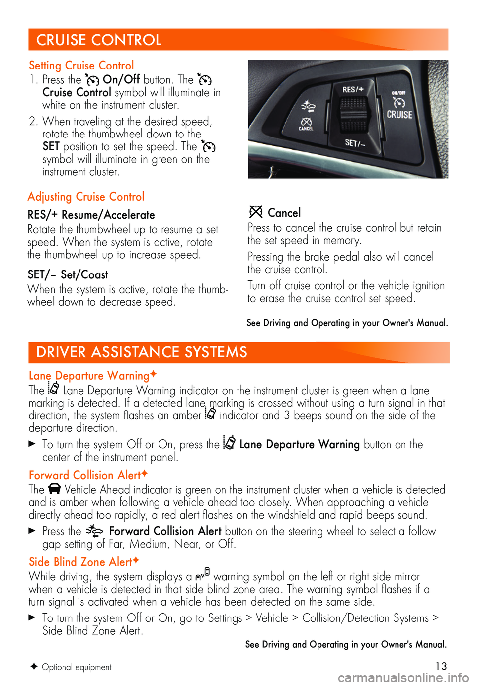 BUICK ENCORE 2018 Get To Know Guide 13
Lane Departure WarningF
The Lane Departure Warning indicator on the instrument cluster is green when a lane marking is detected. If a detected lane marking is crossed without using a turn signal BUICK ENCORE 2018 Get To Know Guide 13
Lane Departure WarningF
The Lane Departure Warning indicator on the instrument cluster is green when a lane marking is detected. If a detected lane marking is crossed without using a turn signal