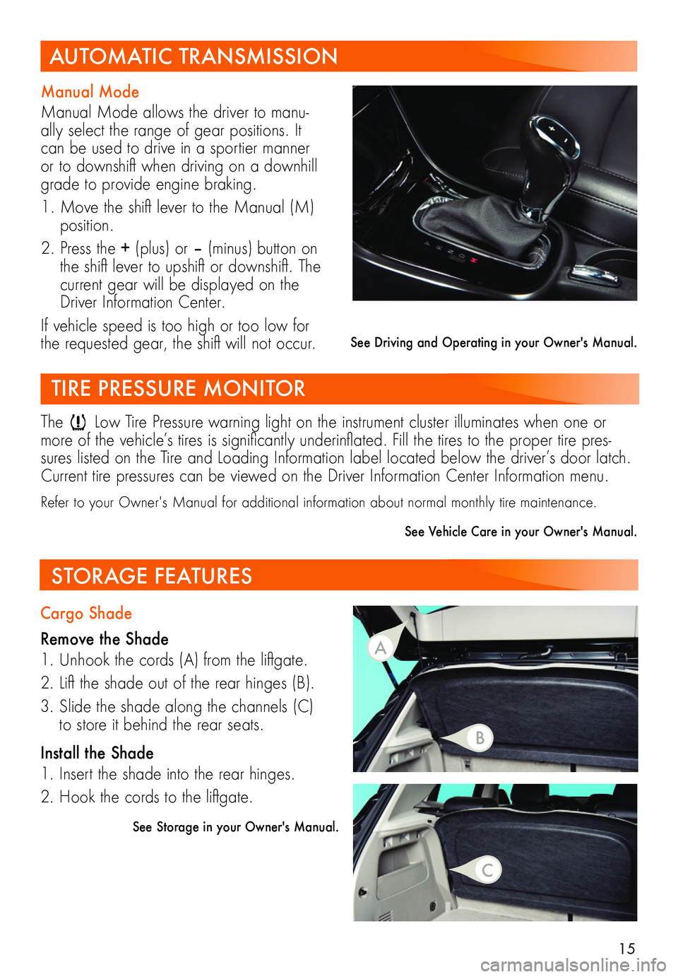 BUICK ENCORE 2018 Get To Know Guide 15
TIRE PRESSURE MONITOR
The Low Tire Pressure warning light on the instrument cluster illuminates when one or more of the vehicle’s tires is significantly underinflated. Fill the tires to t BUICK ENCORE 2018 Get To Know Guide 15
TIRE PRESSURE MONITOR
The Low Tire Pressure warning light on the instrument cluster illuminates when one or more of the vehicle’s tires is significantly underinflated. Fill the tires to t